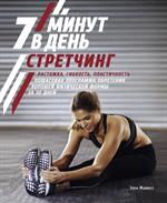 Стретчинг. 7 минут в день. Растяжка, гибкость, пластичность. Пошаговая программа обретения хорошей ф