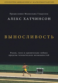 Выносливость. Разум, тело и удивительно гибкие пределы человеческих возможностей