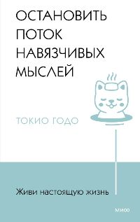 Живи настоящую жизнь. Остановить поток навязчивых мыслей. 