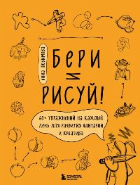 Бери и рисуй! 60+ упражнений на каждый день для развития фантазии и креатива