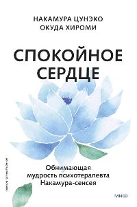 Спокойное сердце. О счастье принятия и умении идти дальше. Обнимающая мудрость психотерапевта Накаму